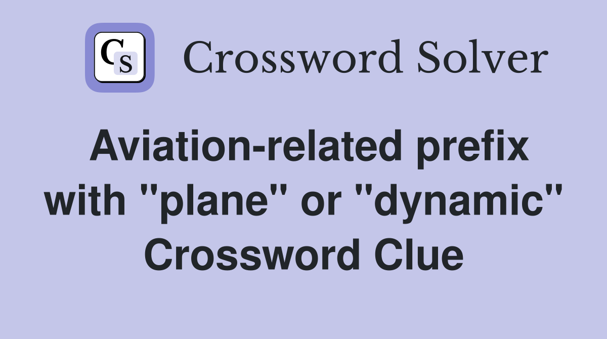 Aviation-related prefix with "plane" or "dynamic" Crossword Clue