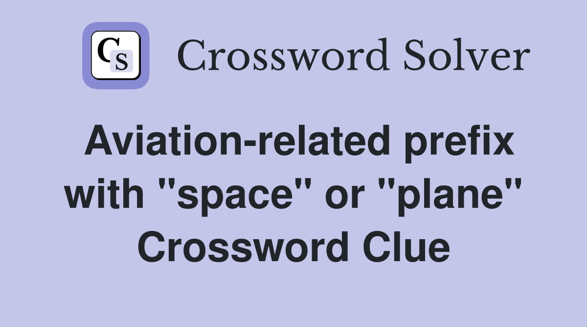 Aviation-related prefix with "space" or "plane" Crossword Clue