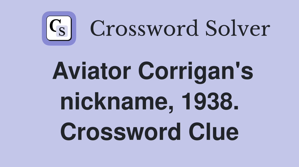 Aviator Corrigan's nickname, 1938. Crossword Clue