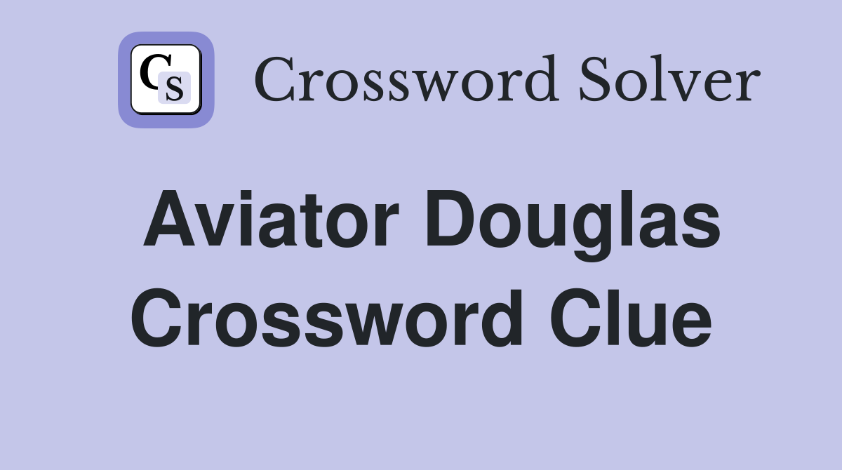 Aviator Douglas Crossword Clue