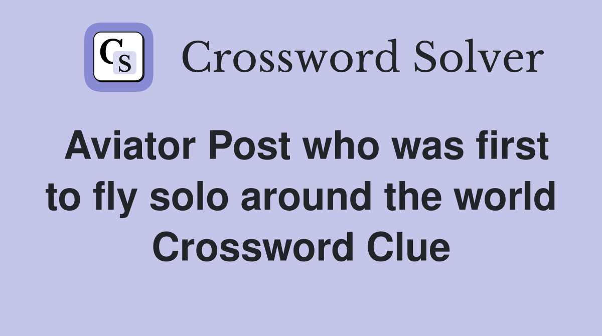 Aviator Post who was first to fly solo around the world Crossword Clue