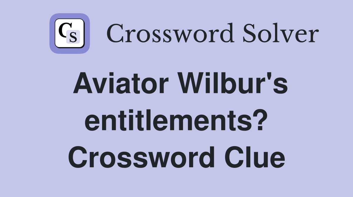 Aviator Wilbur's entitlements? Crossword Clue