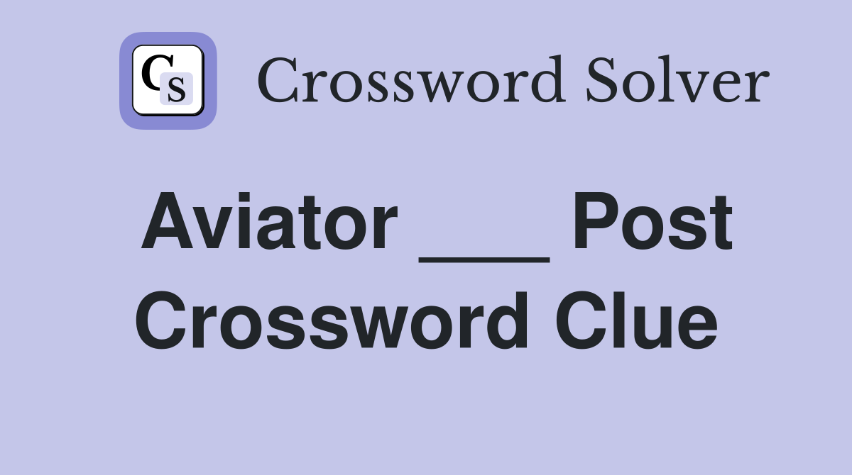 Aviator ___ Post Crossword Clue