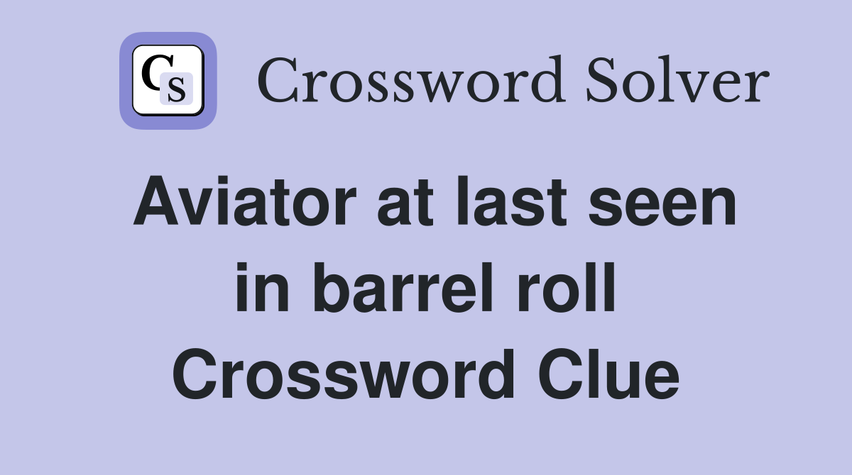 Aviator at last seen in barrel roll Crossword Clue