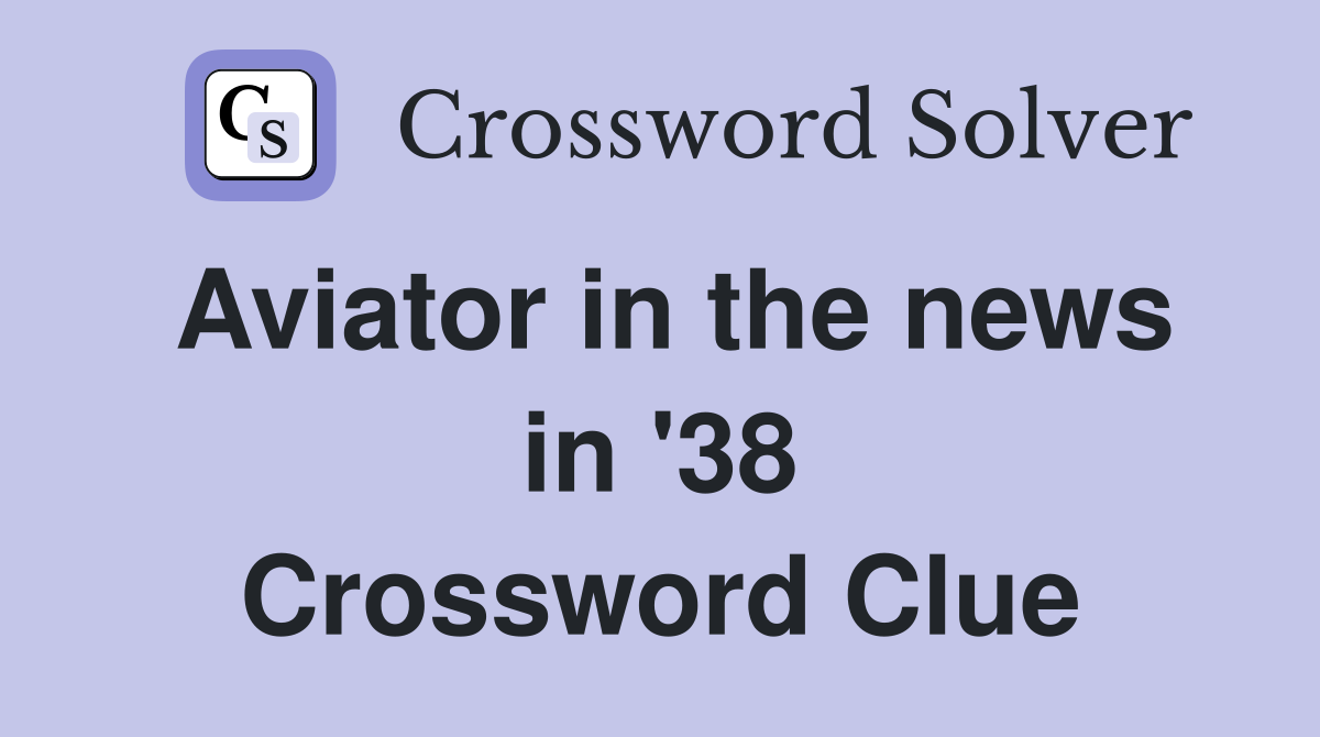 Aviator in the news in '38 Crossword Clue