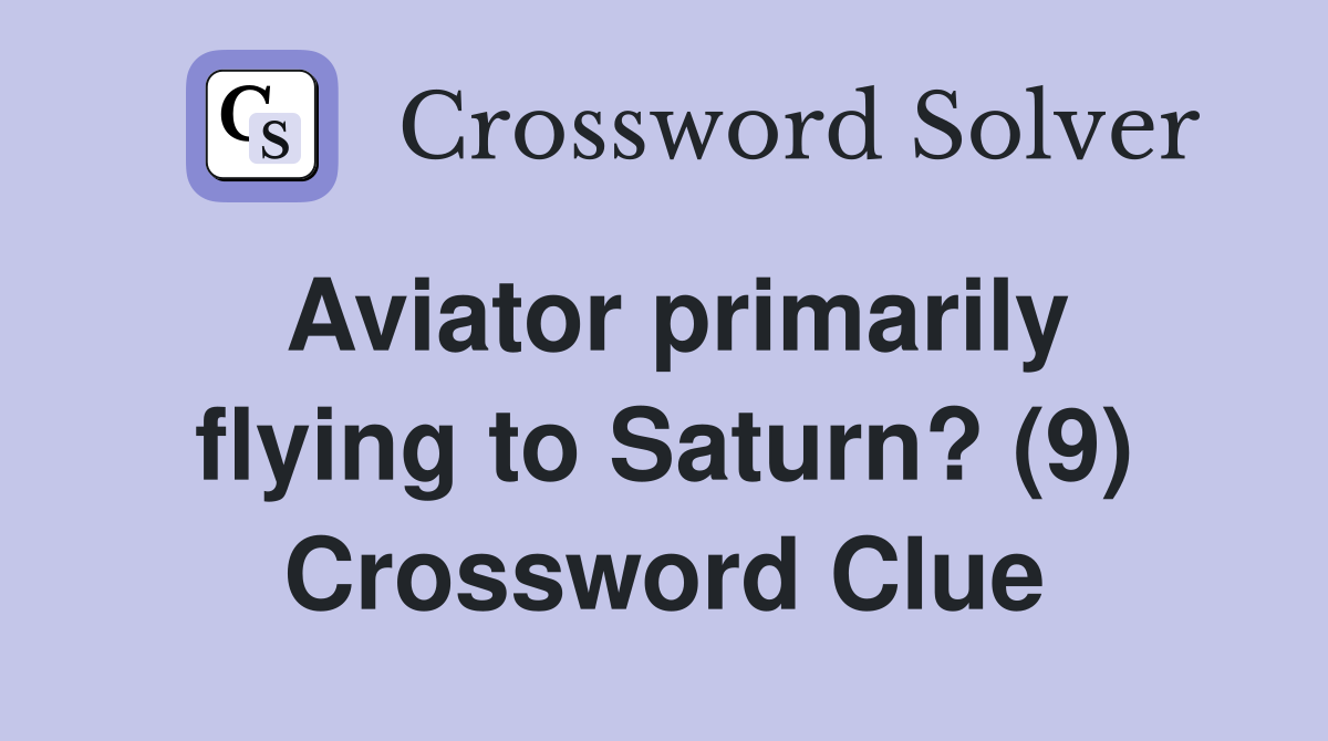Aviator primarily flying to Saturn? (9) Crossword Clue