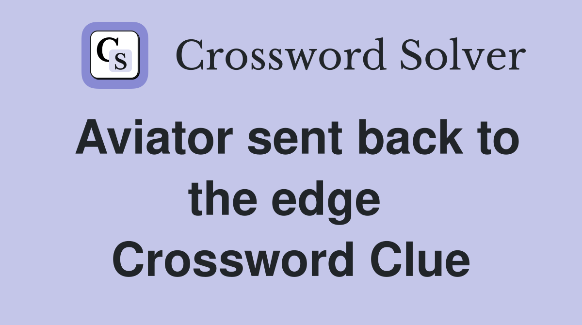 Aviator sent back to the edge  Crossword Clue