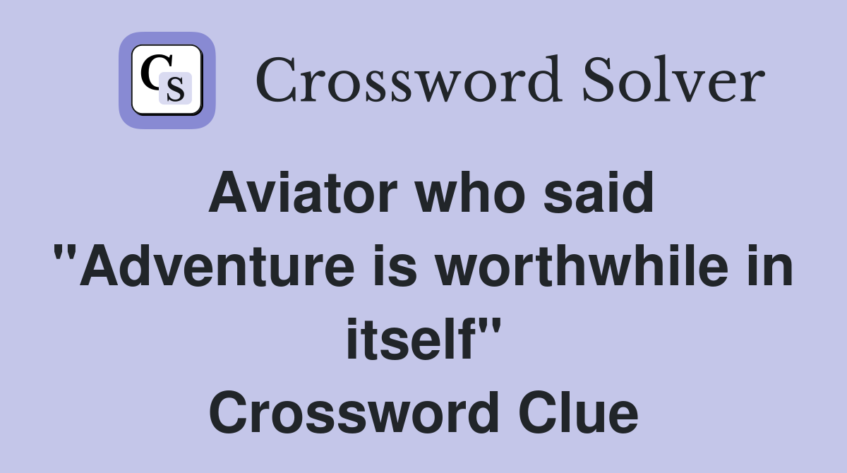Aviator who said "Adventure is worthwhile in itself" Crossword Clue