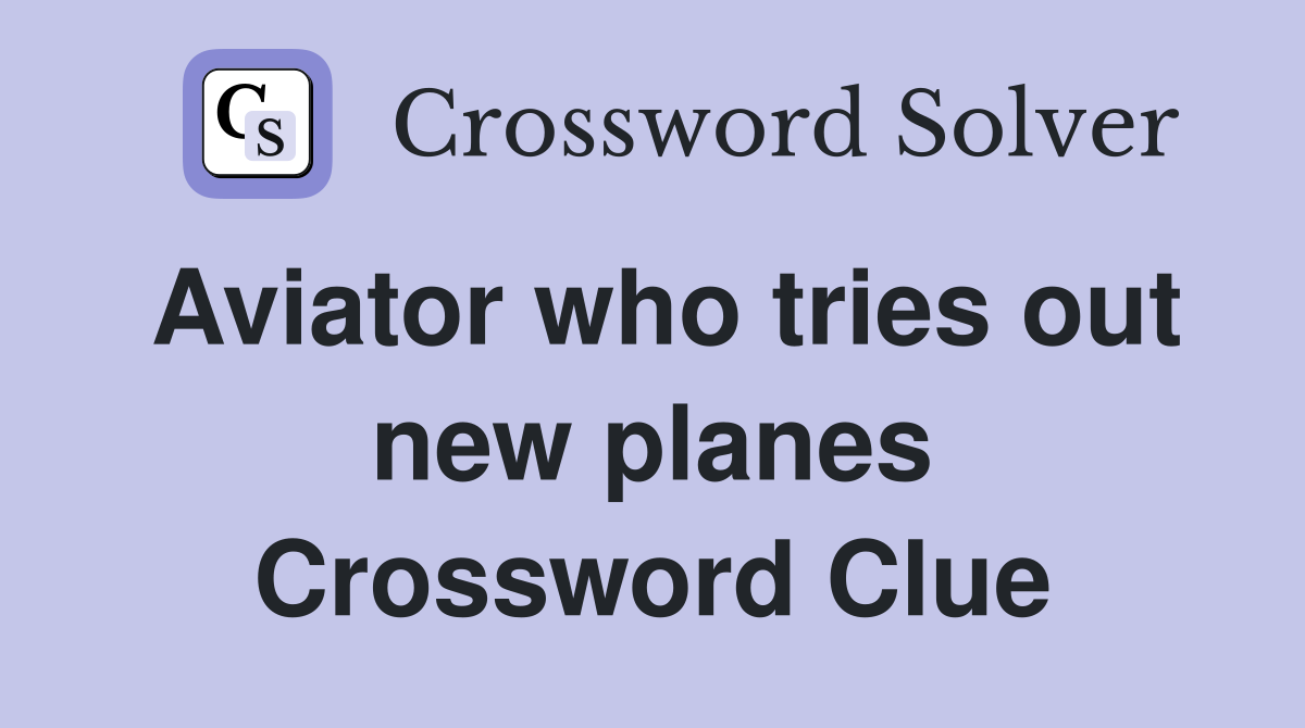 Aviator who tries out new planes Crossword Clue