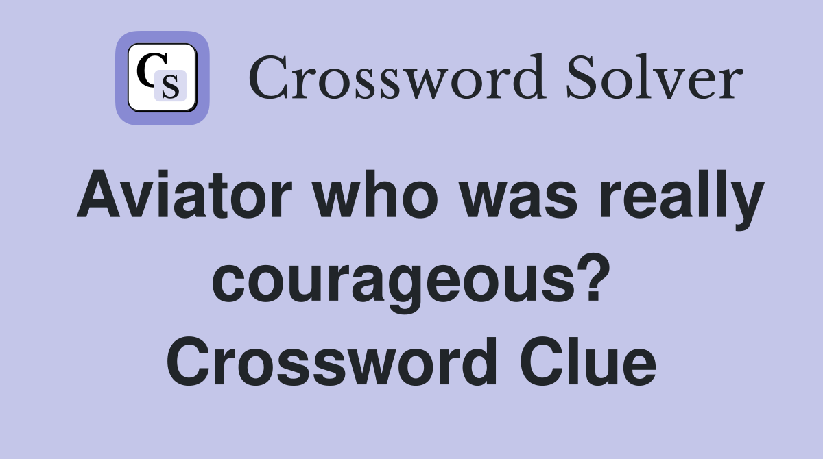 Aviator who was really courageous? Crossword Clue