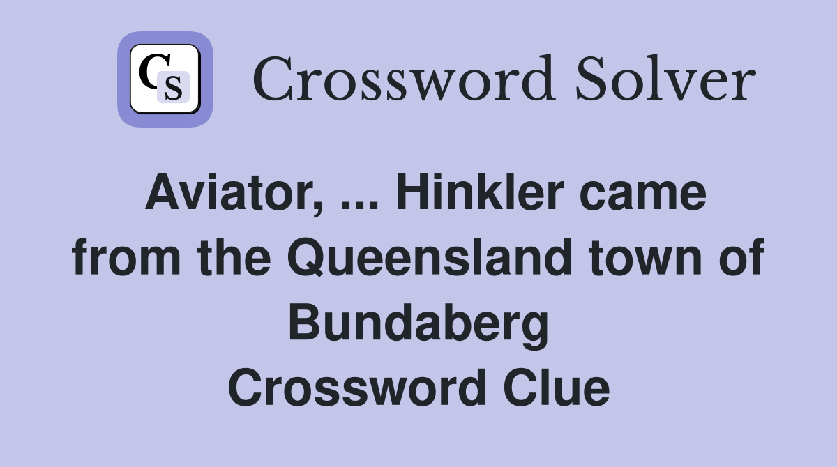 Aviator, ... Hinkler came from the Queensland town of Bundaberg Crossword Clue