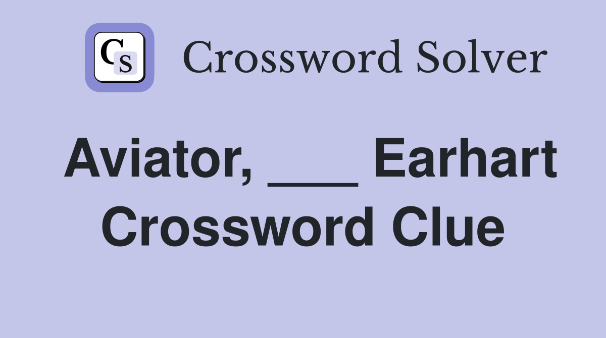 Aviator, ___ Earhart Crossword Clue