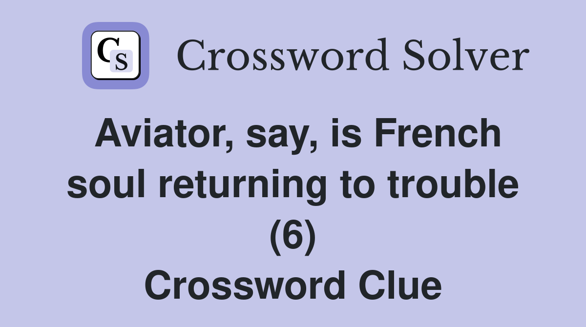 Aviator, say, is French soul returning to trouble (6) Crossword Clue