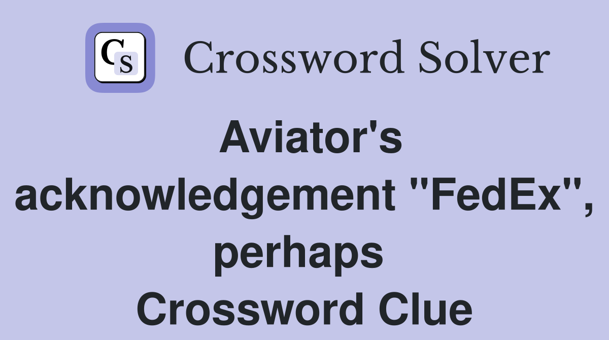 Aviator's acknowledgement "FedEx", perhaps  Crossword Clue