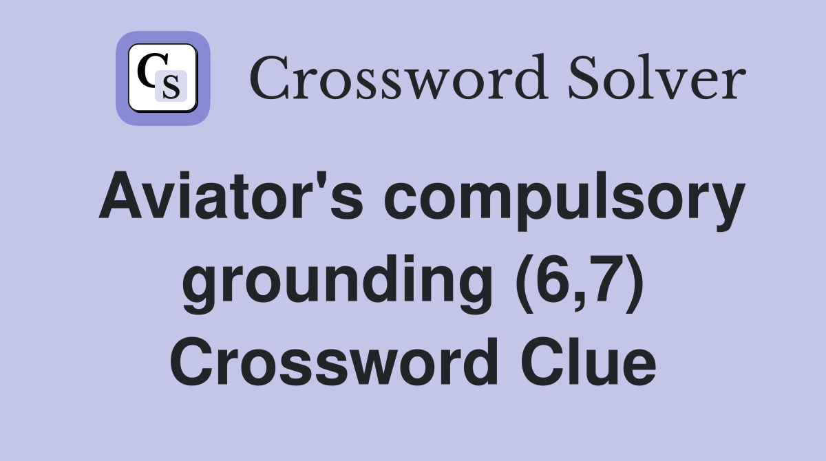 Aviator's compulsory grounding (6,7) Crossword Clue
