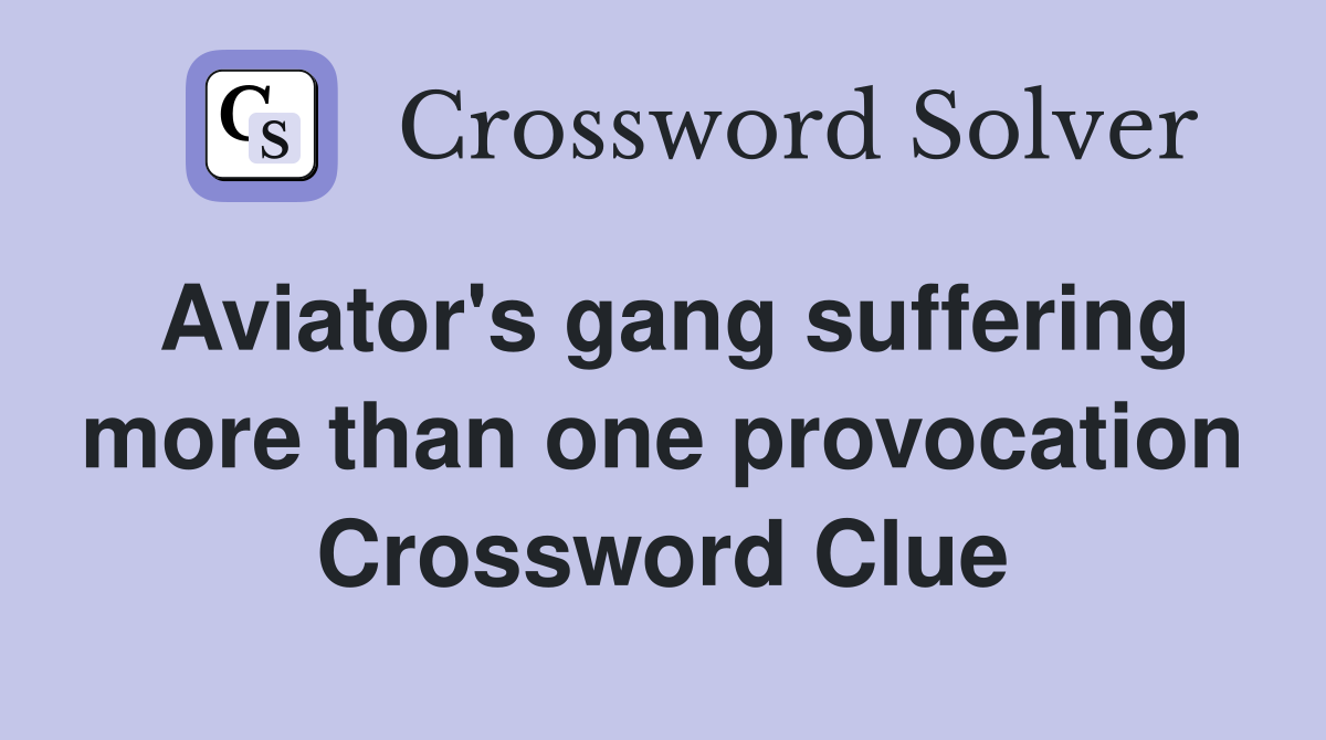 Aviator's gang suffering more than one provocation Crossword Clue