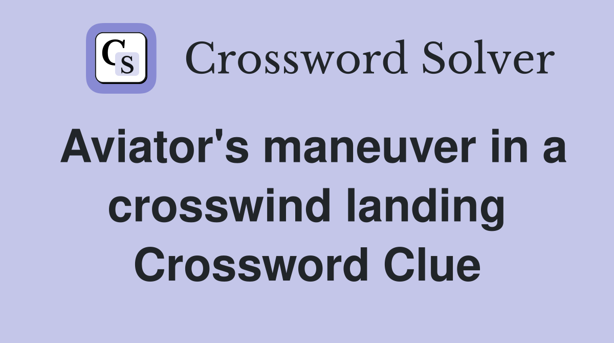 Aviator's maneuver in a crosswind landing Crossword Clue