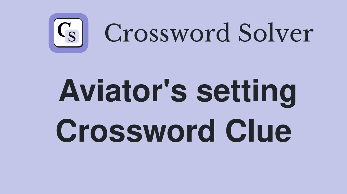 Aviator's setting Crossword Clue