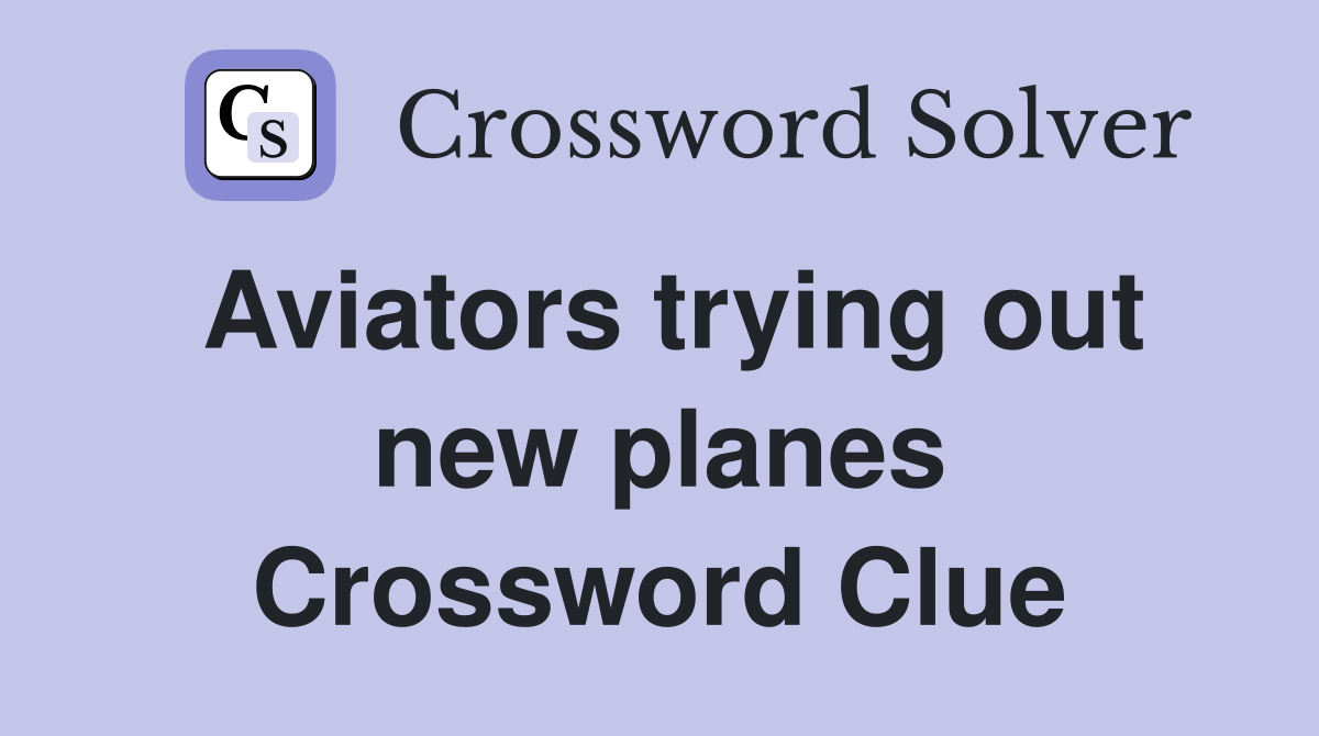 Aviators trying out new planes Crossword Clue