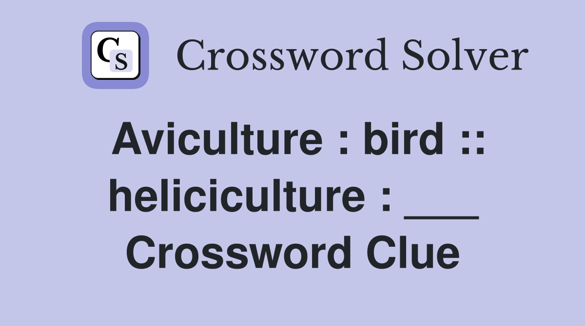 Aviculture : bird :: heliciculture : ___ Crossword Clue