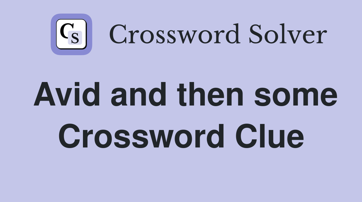 Avid and then some Crossword Clue