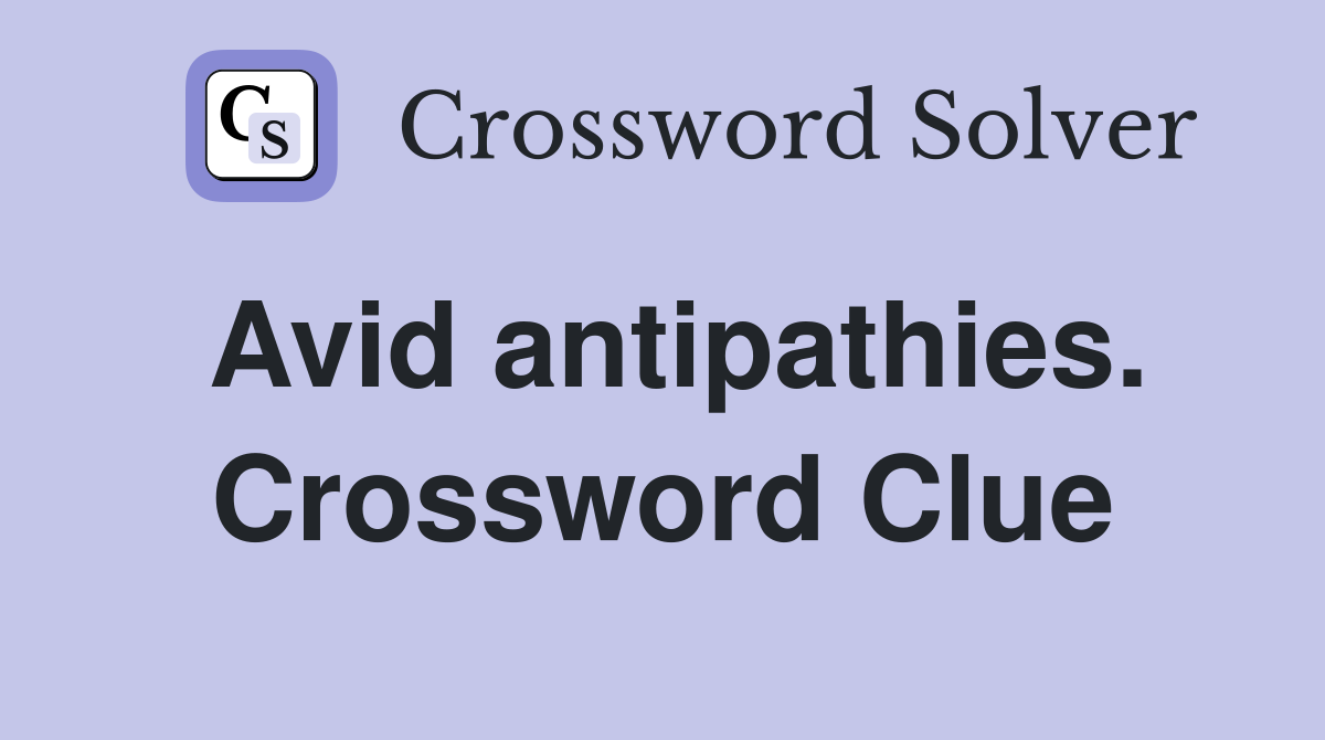Avid antipathies. Crossword Clue