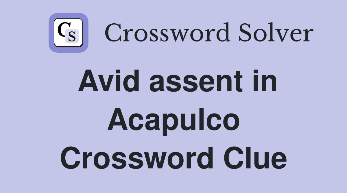 Avid assent in Acapulco Crossword Clue