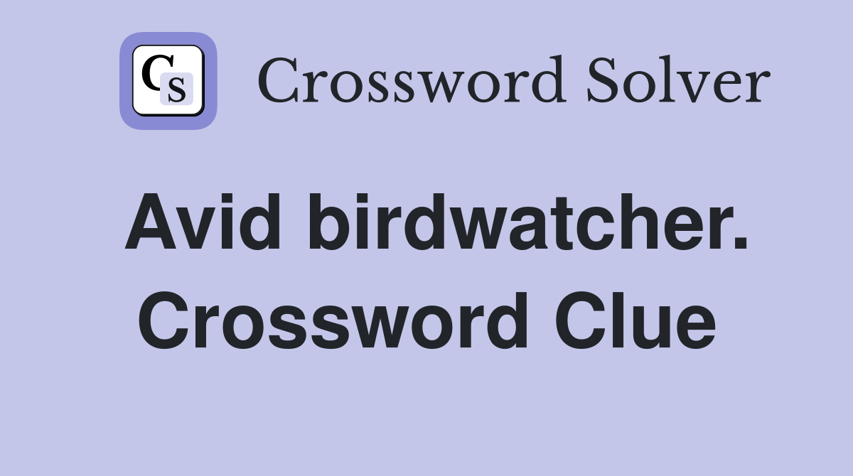 Avid birdwatcher. Crossword Clue