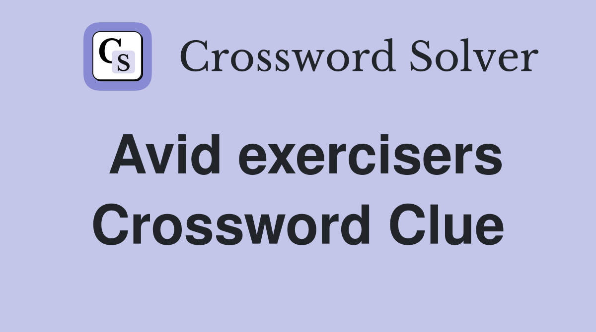 Avid exercisers Crossword Clue