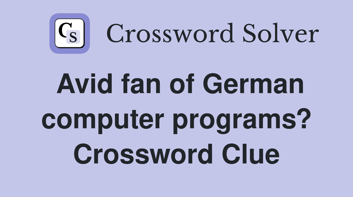 Avid fan of German computer programs? Crossword Clue
