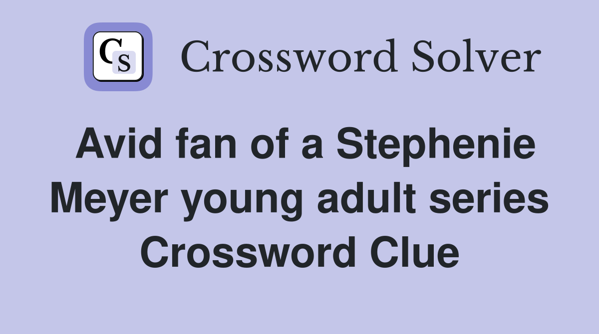 Avid fan of a Stephenie Meyer young adult series Crossword Clue