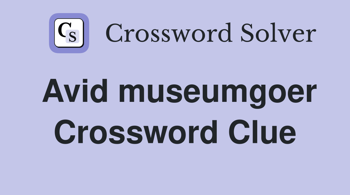 Avid museumgoer Crossword Clue