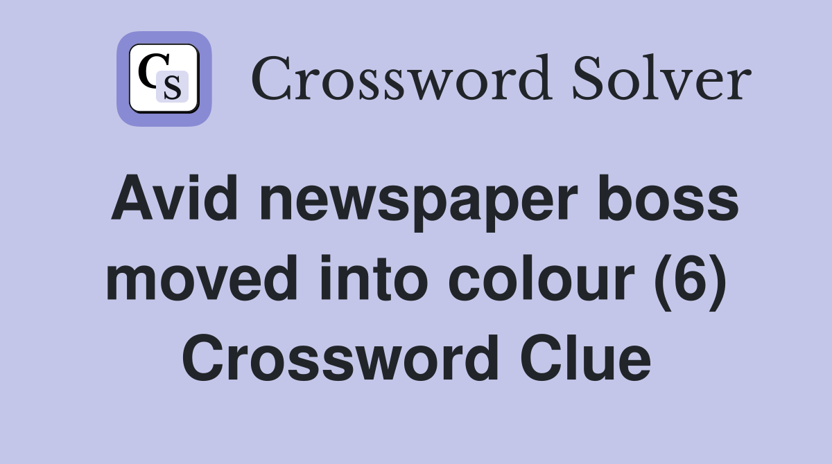 Avid newspaper boss moved into colour (6) Crossword Clue