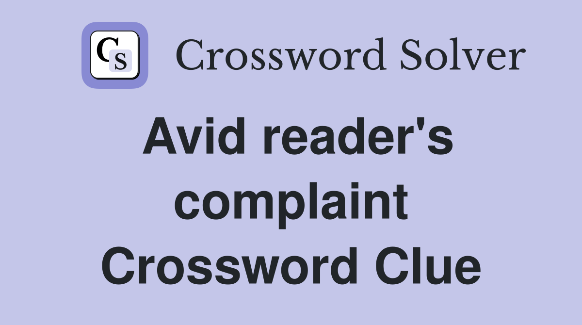 Avid reader's complaint Crossword Clue