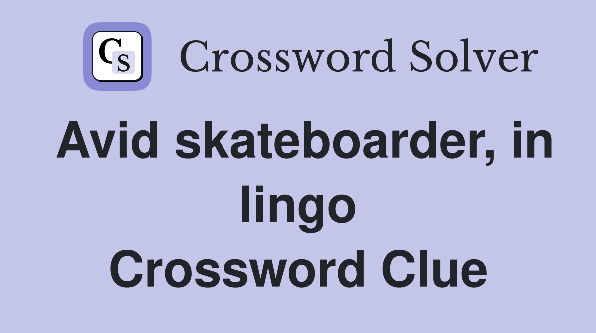 Avid skateboarder, in lingo Crossword Clue