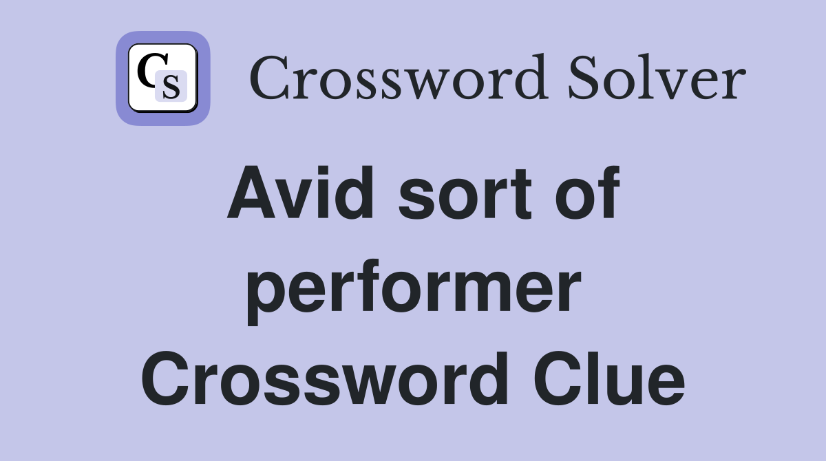 Avid sort of performer Crossword Clue