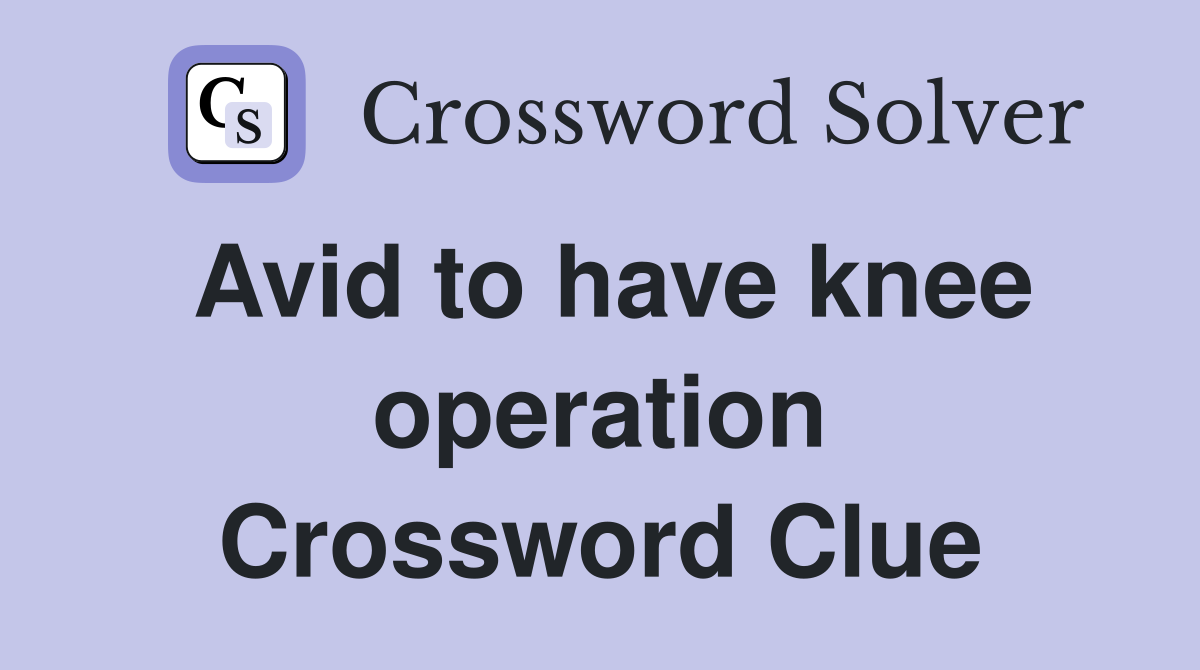 Avid to have knee operation Crossword Clue