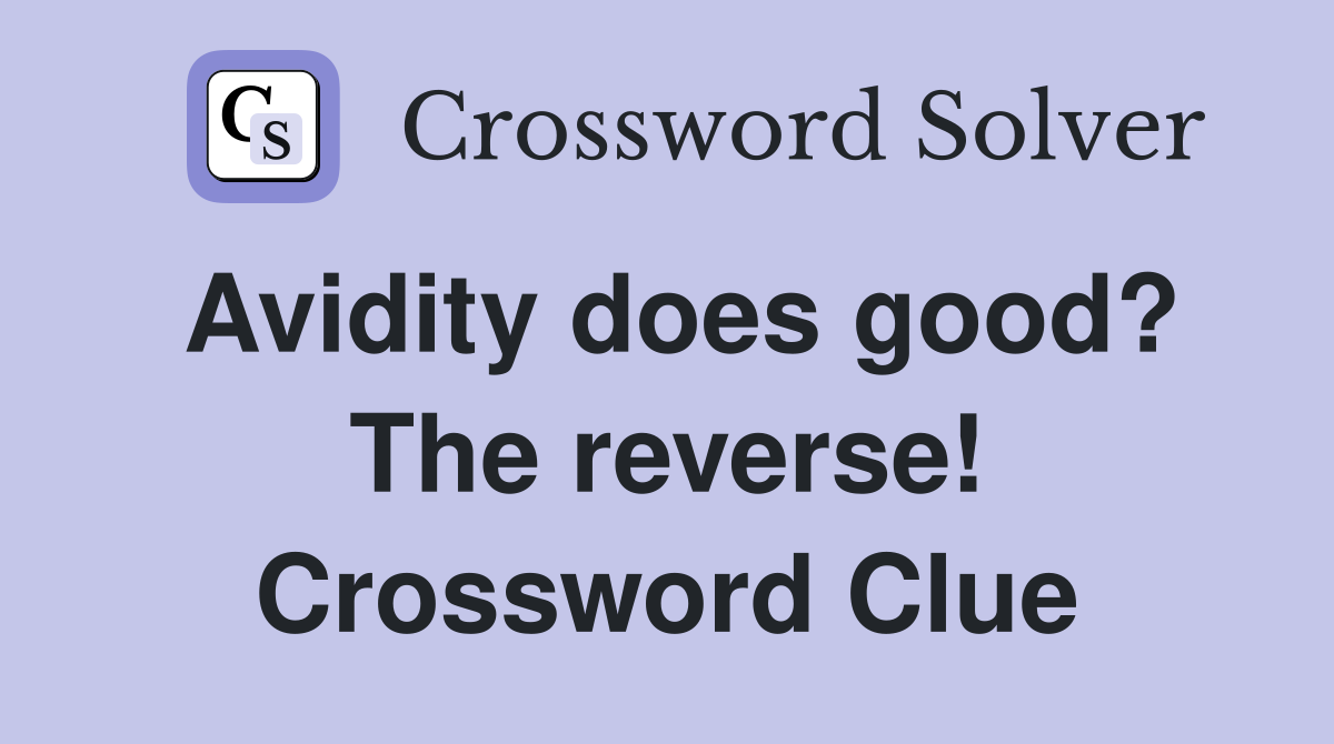 Avidity does good? The reverse! Crossword Clue
