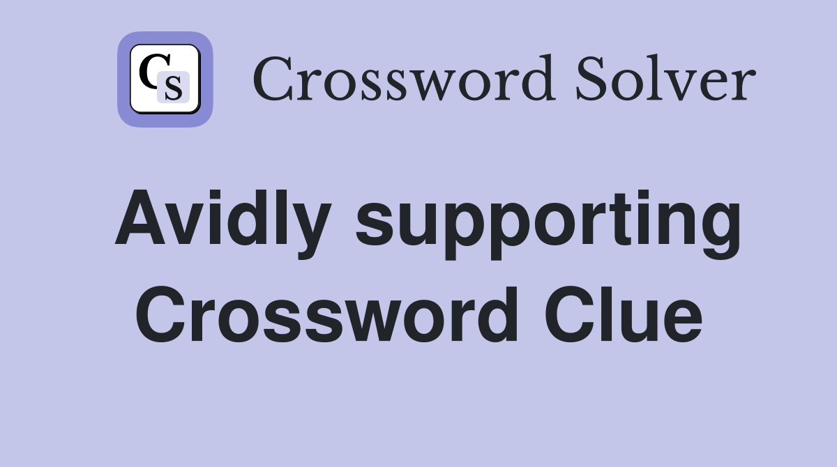 Avidly supporting Crossword Clue