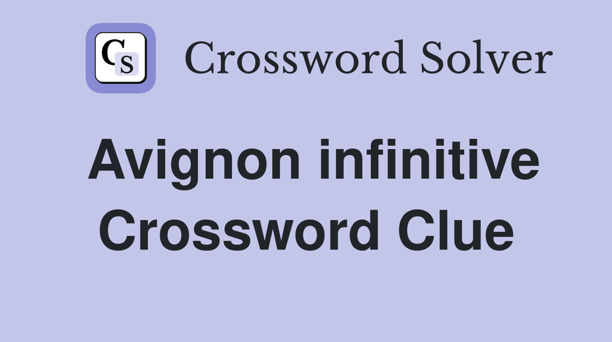 Avignon infinitive Crossword Clue