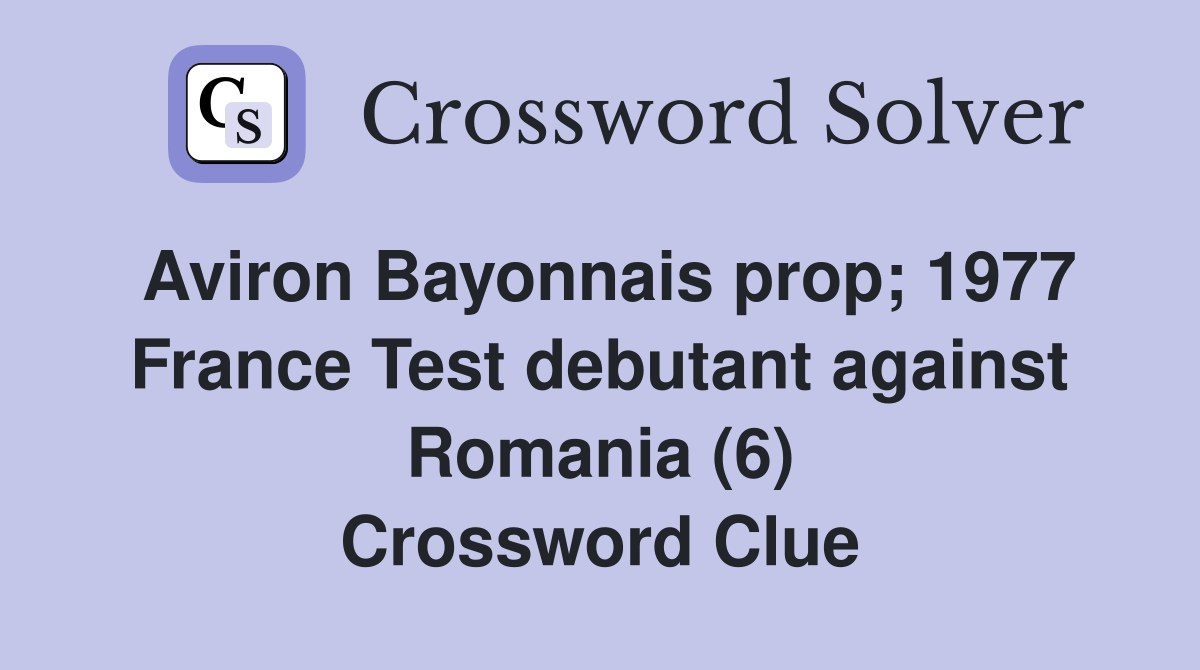 Aviron Bayonnais prop; 1977 France Test debutant against Romania (6) Crossword Clue