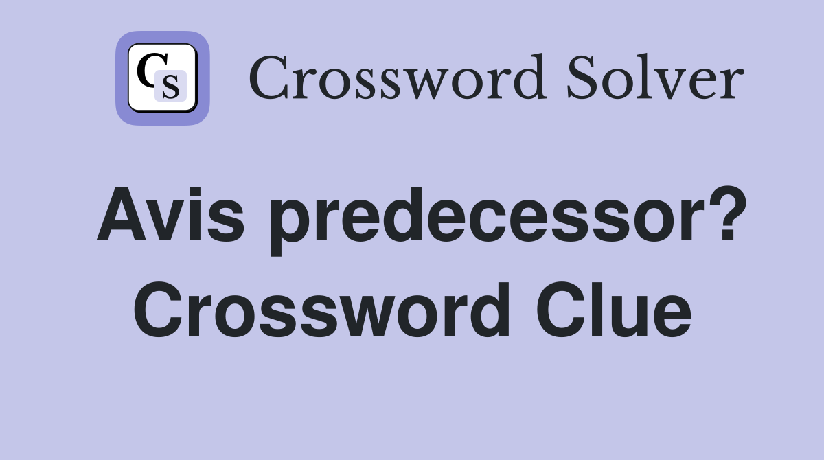 Avis predecessor? Crossword Clue