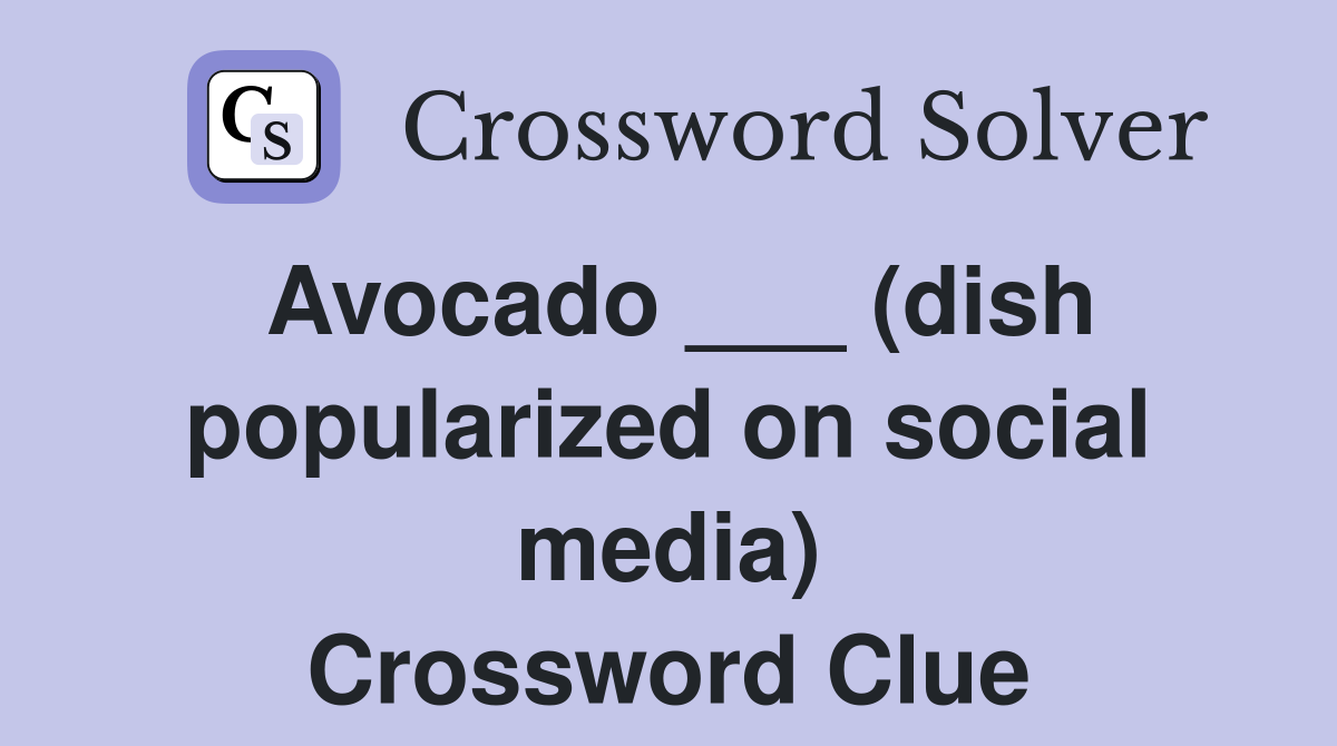 Avocado ___ (dish popularized on social media) Crossword Clue
