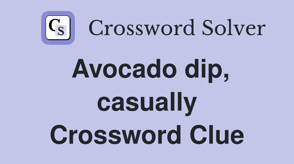 Avocado dip, casually Crossword Clue