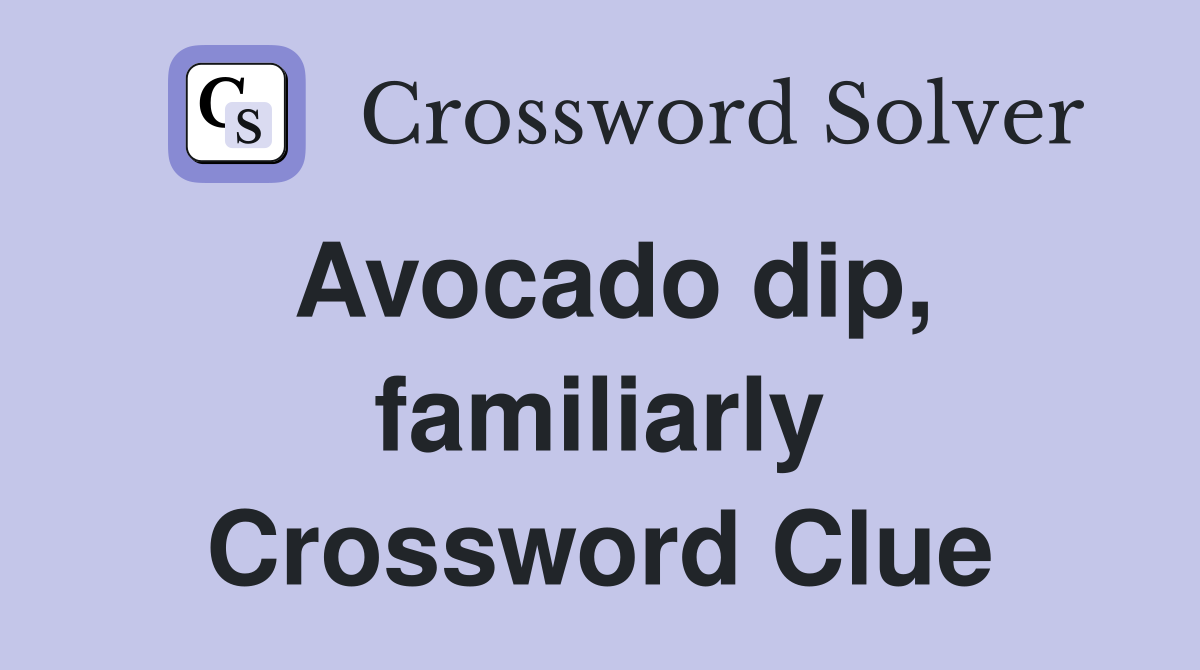 Avocado dip, familiarly Crossword Clue
