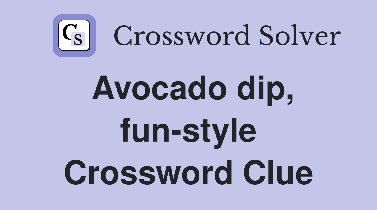 Avocado dip, fun-style Crossword Clue
