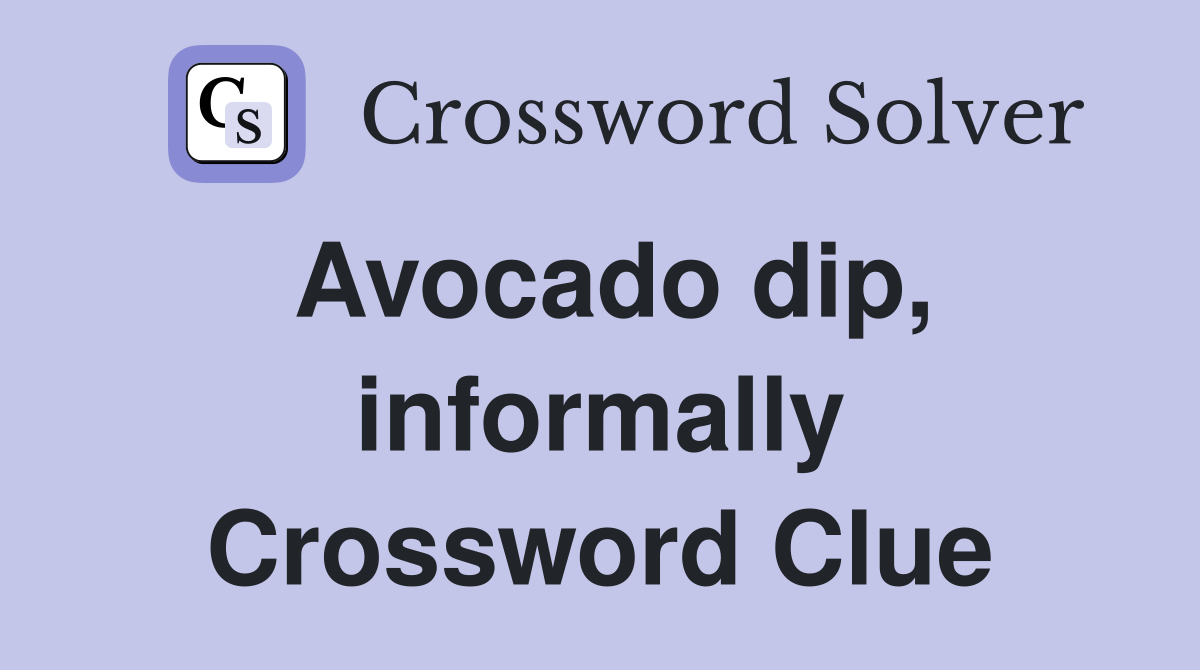 Avocado dip, informally Crossword Clue