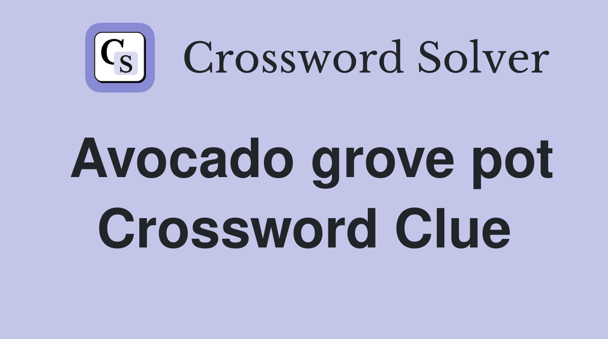 Avocado grove pot Crossword Clue