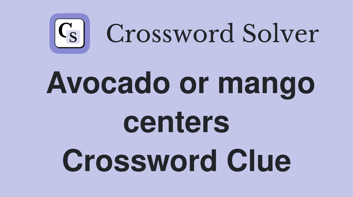 Avocado or mango centers Crossword Clue