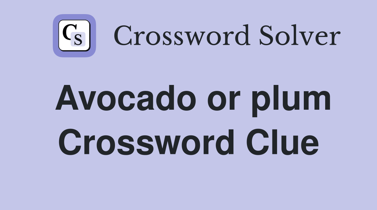 Avocado or plum Crossword Clue
